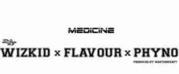 Wizkid - Medicine (Remix) ft Flavour & Phyno